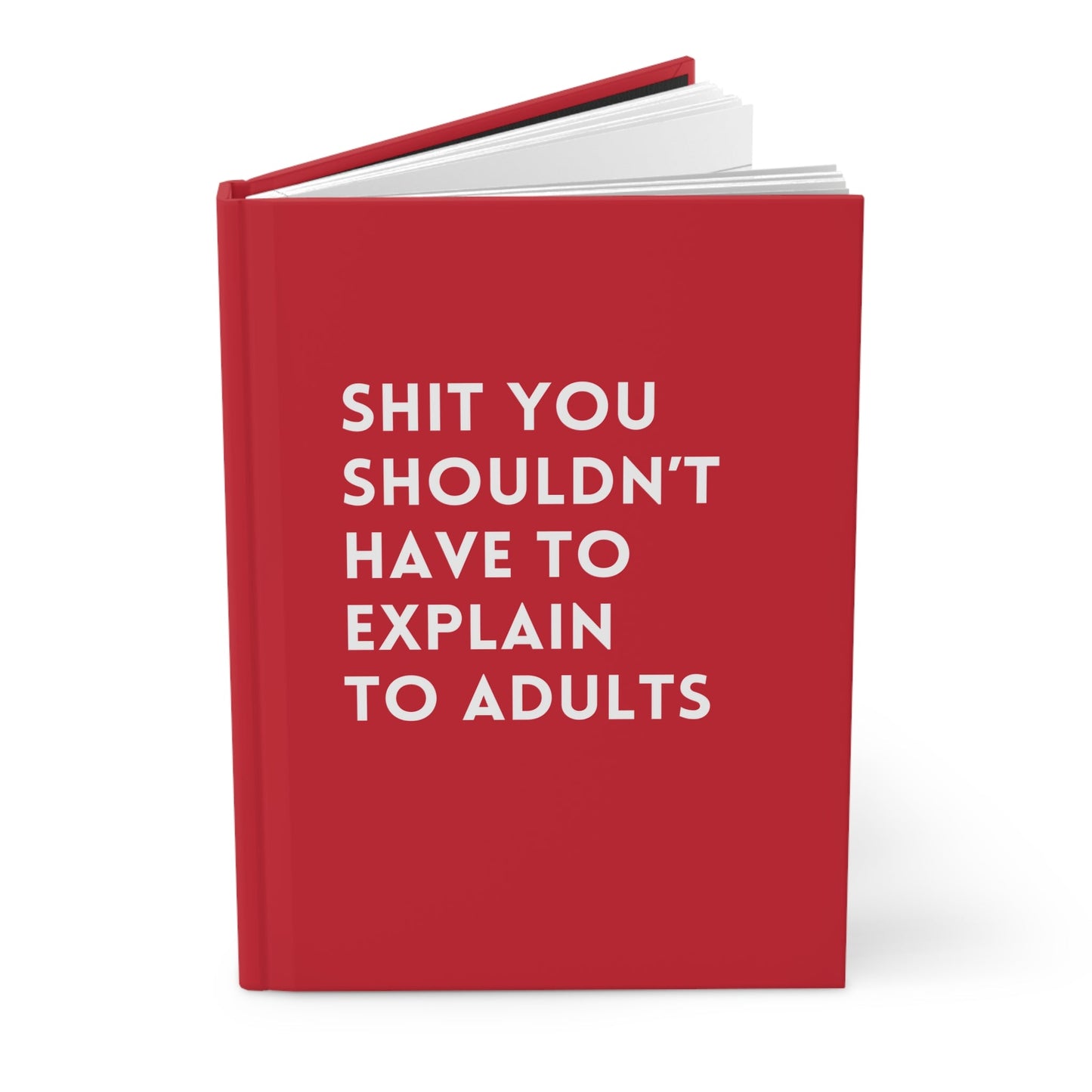 Shit You Shouldn't Have To Explain To Adults Hardcover Journal