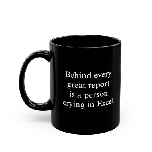 Behind Every Great Report Is A Person Crying In Excel Mug