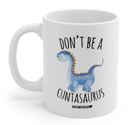 Don't Be A Cuntasaurus 11oz. Mug