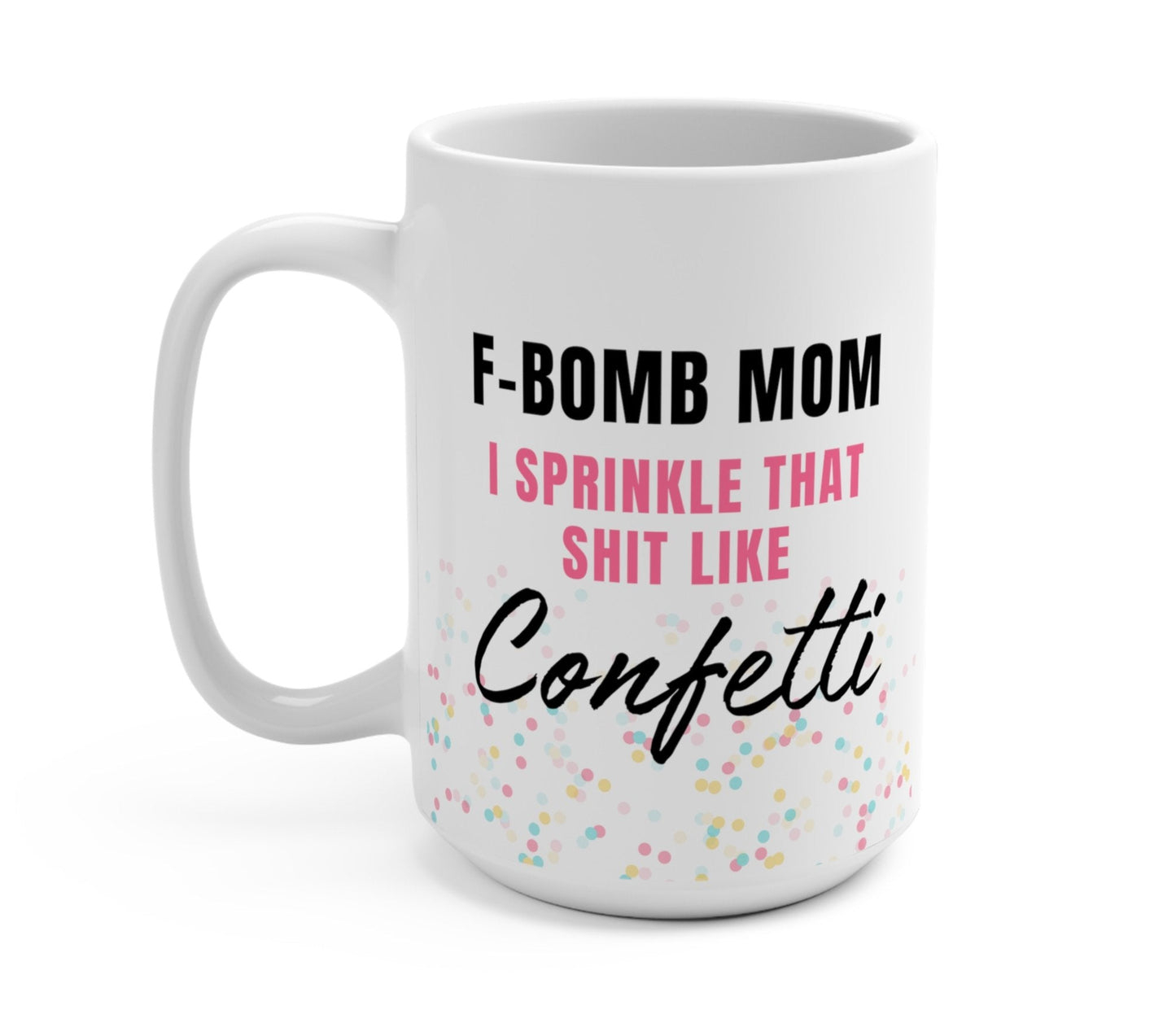 F-Bomb Mom I Sprinkle That Shit Like Confetti Mug