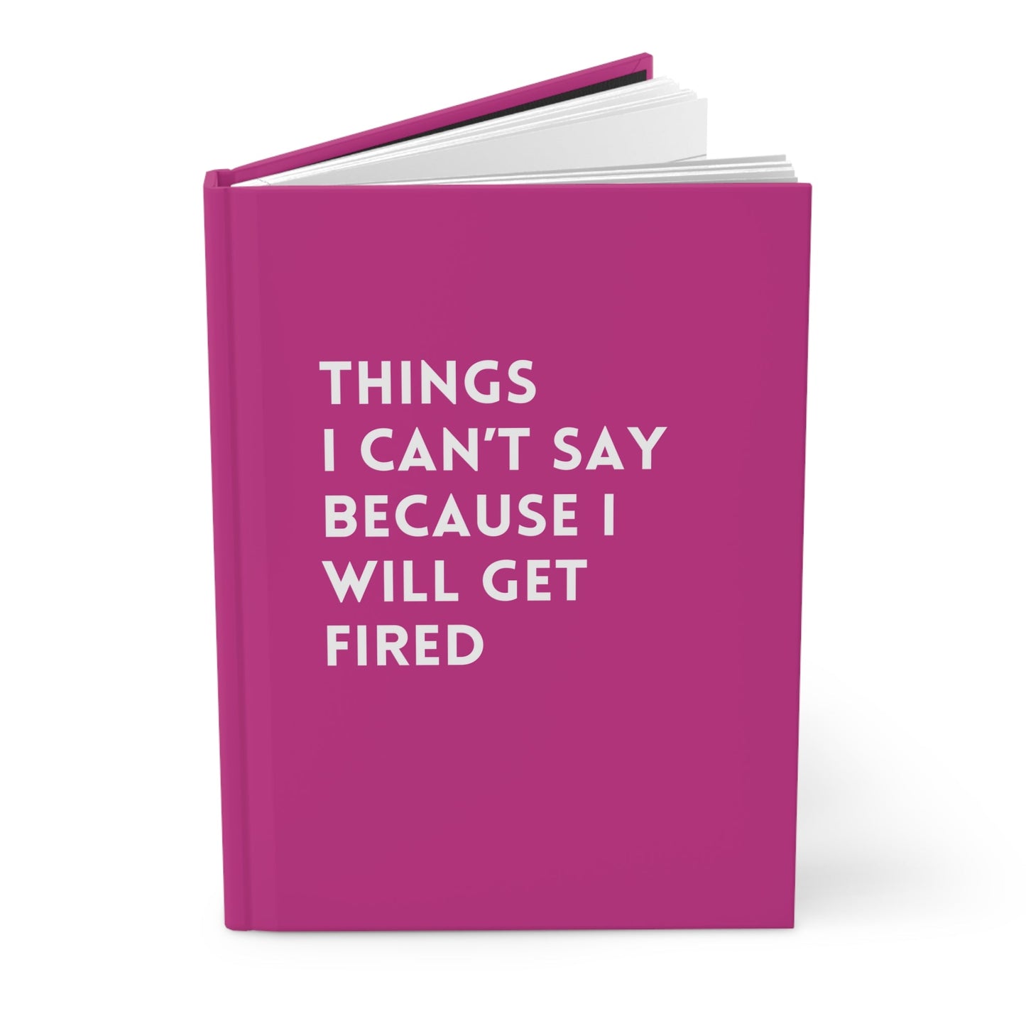 Things I Can't Say Because I Will Get Fired Hardcover Journal
