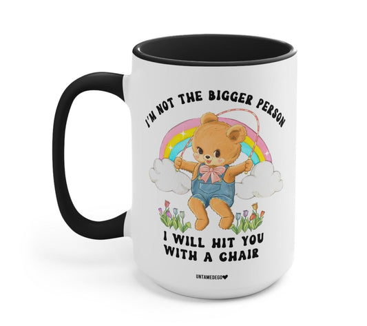 I'm Not The Bigger Person I Will Hit You With A Chair Mug