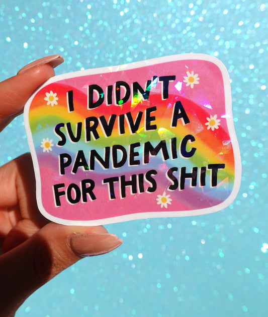 I Didn’t Survive a Pandemic for This Shit Sticker – Funny Rainbow Holographic Vinyl Sticker